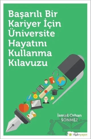 Başarılı Bir Kariyer İçin Üniversite Hayatını Kullanma Kılavuzu – İsmail Orhan Sönmez – Hiperlink Yayınları kitap kapağı
