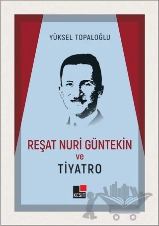 Reşat Nuri Güntekin ve Tiyatro – Yüksel Topaloğlu – Kesit Yayınları kitap kapağı