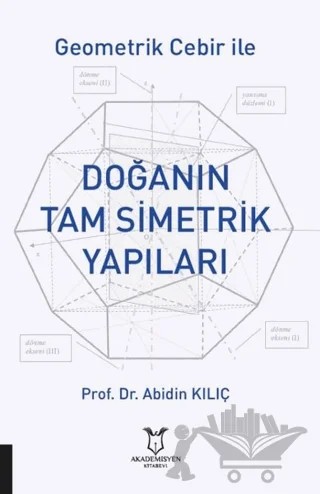 Geometrik Cebir İle Doğanın Tam Simetrik Yapıları – Abidin Kılıç – Akademisyen Kitabevi kitap kapağı
