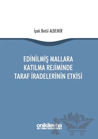 Edinilmiş Mallara Katılma Rejiminde Taraf İradelerinin Etkisi – İpek Betül Aldemir – On İki Levha Yayınları kitap kapağı
