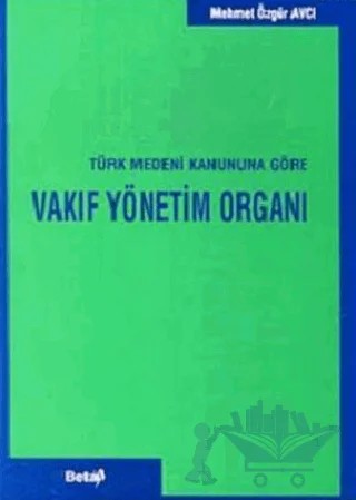 Vakıf Yönetim Organı Türk Medeni Kanununa Göre – Mehmet Özgür Avcı – Beta Yayınevi kitap kapağı