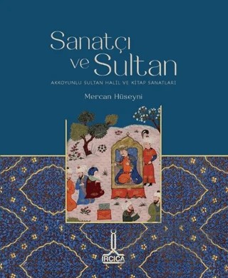 Sanatçı ve Sultan/ Akkoyunlu Sultan Halil ve Kitap Sanatları – Mercan Hüseyni – IRCICA kitap kapağı