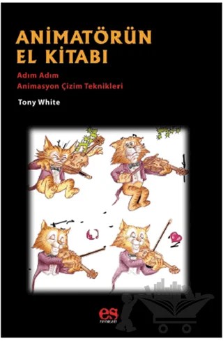 Animatörün El Kitabı - Adım Adım Animasyon Çizim Teknikleri – Tony White – Es Yayınları kitap kapağı