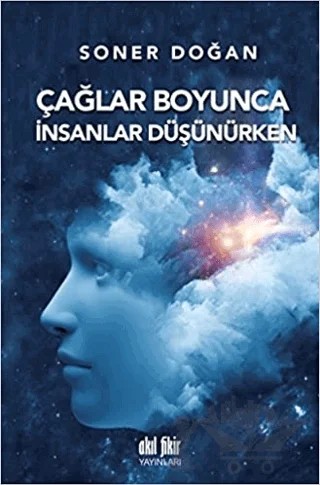 Çağlar Boyunca İnsanlar Düşünürken – Soner Doğan – Akıl Fikir Yayınları kitap kapağı