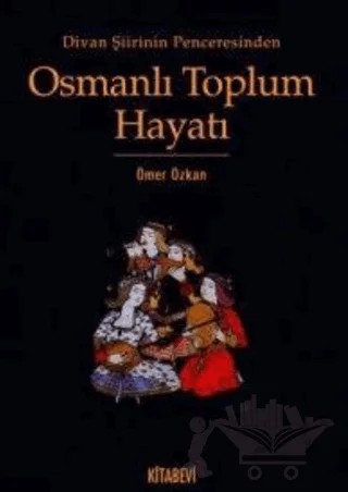 Divan Şiirinin Penceresinden Osmanlı Toplum Hayatı – Ömer Özkan – Kitabevi Yayınları kitap kapağı