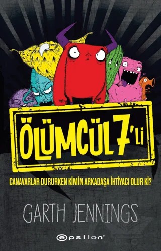 Ölümcül 7’li: Canavarlar Dururken Kimin Arkadaşa İhtiyacı Olur Ki? – Garth Jennings – Epsilon Yayınevi kitap kapağı