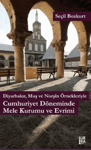Diyarbakır, Muş ve Norşin Örnekleriyle Cumhuriyet Döneminde Mele Kurumu ve Evrimi – Seçil Bozkurt – Libra Yayınları kitap kapağı