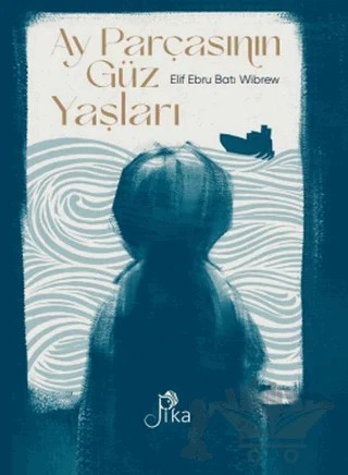 Ay Parçasının Güz Yaşları – Elif Ebru Batı Wibrew – Pika Yayınevi kitap kapağı