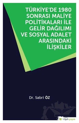 Türkiye’de 1980 Sonrası Maliye Politikaları ile Gelir Dağılımı ve Sosyal Adalet Arasındaki İlişkiler – Sabri Öz – Hiperlink Yayınları kitap kapağı
