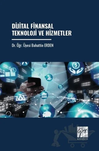 Dijital Finansal Teknoloji Ve Hizmetler – Bahattin Erden – Gazi Kitabevi kitap kapağı