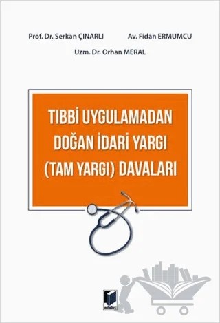 Tıbbi Uygulamadan Doğan İdari Yargı (Tam Yargı) Davaları – Fidan Ermumcu, Orhan Meral, Serkan Çınarlı – Adalet Yayınevi kitap kapağı