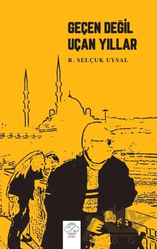 Geçen Değil Uçan Yıllar – Rasih Selçuk Uysal – Post Yayınevi kitap kapağı
