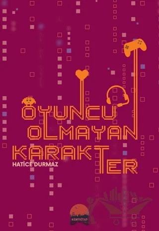 Oyuncu Olmayan Karakter – Hatice Durmaz – Kent Kitap kitap kapağı
