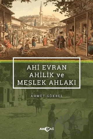 Ahi Evran Ahilik ve Meslek Ahlakı – Ahmet Gökbel – Akçağ Yayınları kitap kapağı
