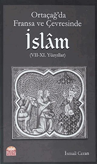 Ortaçağ’da Fransa ve Çevresinde İslam (7-11. Yüzyıllar) – İsmail Ceran – Nobel Bilimsel Eserler kitap kapağı
