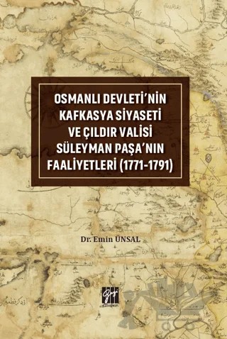 Osmanlı Devleti'nin Kafkasya Siyaseti ve Çıldır Valisi Süleyman Paşa'nın Faaliyetleri (1771-1791) – Emin Ünsal – Gazi Kitabevi kitap kapağı