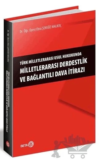 Türk Milletlerarası Usul Hukukunda Milletlerarası Derdestlik ve Bağlantılı Dava İtirazı – Ebru Şensöz Malkoç – Beta Yayınevi kitap kapağı