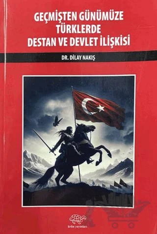 Geçmişten Günümüze Türklerde Destan ve Devlet İlişkisi – Dilay Nakış – Ürün Yayınları kitap kapağı