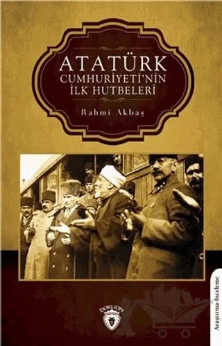Atatürk Cumhuriyeti’nin İlk Hutbeleri – Rahmi Akbaş – Dorlion Yayınları kitap kapağı