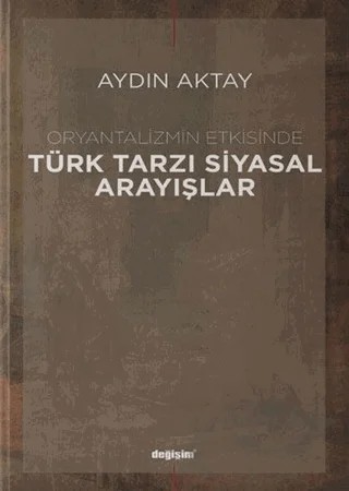 Oryantalizmin Etkisinde Türk Tarzı Siyasal Arayışlar – Aydın Aktay – Değişim Yayınları kitap kapağı