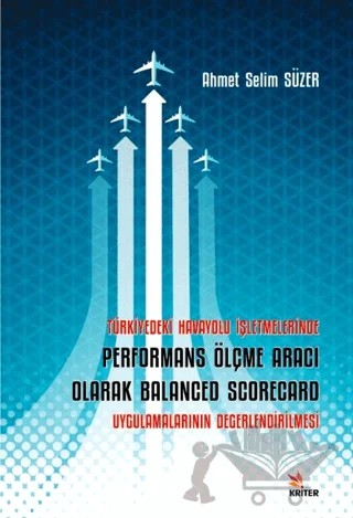Türkiye’deki Havayolu İşletmelerinde Performans Ölçme Aracı Olarak Balanced Scorecard Uygulamalarının Değerlendirilmesi – Ahmet Selim Süzer – Kriter Yayınları kitap kapağı