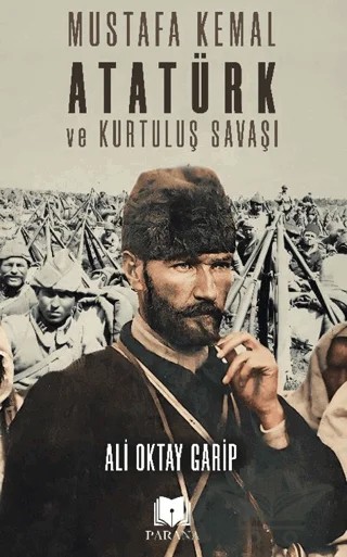 Mustafa Kemal Atatürk ve Kurtuluş Savaşı – Ali Oktay Garip – Parana Yayınları kitap kapağı
