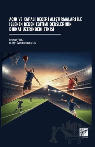 Açık ve Kapalı Beceri Alıştırmaları İle İşlenen Beden Eğitimi Derslerinin Dikkat Üzerindeki Etkisi – Nurullah Çelik, Oğuzhan Yıldız – Gazi Kitabevi kitap kapağı