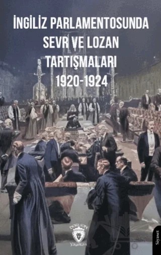 İngiliz Parlamentosunda Sevr ve Lozan Tartışmaları 1920-1924 – Kolektif – Dorlion Yayınları kitap kapağı