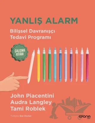 Yanlış Alarm - Bilişsel Davranışçı Tedavi Programı - Çalışma Kitabı – John Piacentini, Audra Langley, Tami Roblek – Epona Kitap kitap kapağı