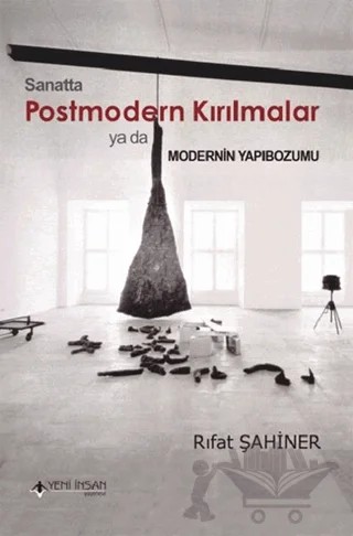 Sanatta Postmodern Kırılmalar ya da Modernin Yapıbozumu – Rıfat Şahiner – Yeni İnsan Yayınevi kitap kapağı