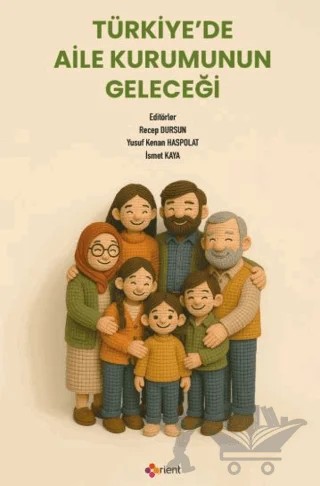 Türkiye’de Aile Kurumunun Geleceği – Recep Dursun, Yusuf Kenan Haspolat, İsmet Kaya – Orient Yayınları kitap kapağı