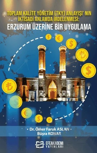 Toplam Kalite Yönetim (TKY) Anlayışı’ nın İktisadi Anlamda İrdelenmesi: Erzurum Üzerine Bir Uygulama – Ömer Faruk Aslan, Büşra Konar – Efe Akademi Yayınları kitap kapağı