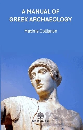 A Manual Of Greek Archaeology – Maxime Collignon – Myrina Yayınları kitap kapağı
