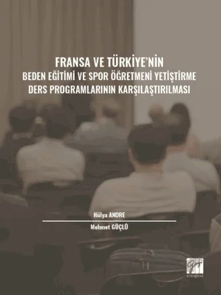 Fransa ve Türkiye' nin Beden Eğitimi ve Spor Öğretmeni Yetiştirme Ders Programlarının Karşılaştırılması – Mehmet Güçlü, Hülya Andre – Gazi Kitabevi kitap kapağı