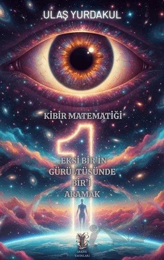 Kibir Matematiği Eksi Bir’in Gürültüsünde Bir’i Aramak – Ulaş Yurdakul – Arkhe Yayınları kitap kapağı