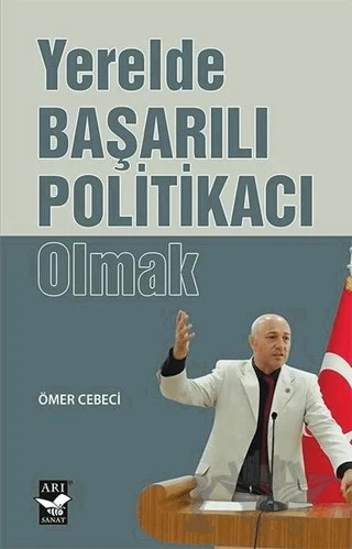 Yerelde Başarılı Politikacı Olmak – Ömer Cebeci – Arı Sanat Yayınevi kitap kapağı
