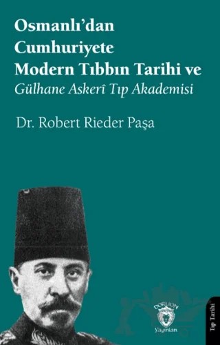 Osmanlı’dan Cumhuriyete Modern Tıbbın Tarihi ve Gülhane Askerî Tıp Akademisi – Robert Rieder Paşa – Dorlion Yayınları kitap kapağı