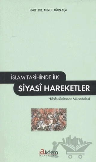 İslam Tarihinde İlk Siyasi Hareketler – Ahmet Ağırakça – Akdem Yayınları kitap kapağı