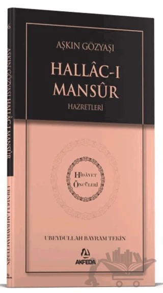 Aşkın Gözyaşı Hallacı Mansur Hazretleri – Ubeydullah Bayram Tekin – Akfeda Basım Yayın kitap kapağı