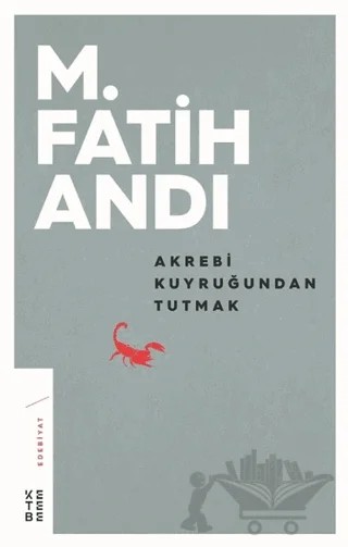 Akrebi Kuyruğundan Tutmak – M. Fatih Andı – Ketebe Yayınları kitap kapağı
