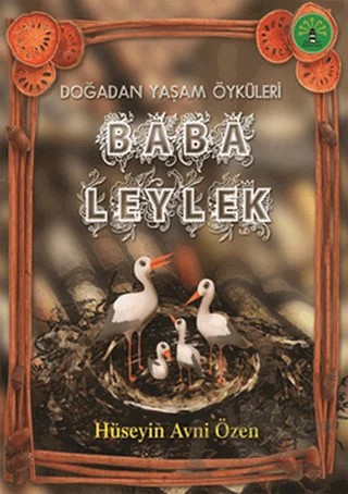 Doğadan Yaşam Öyküleri - Baba Leylek – Hüseyin Avni Özen – Büyülü Fener Yayınları kitap kapağı
