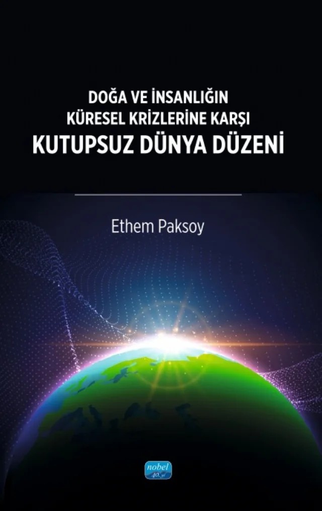 Doğa ve İnsanlığın Küresel Krizlerine Karşı KUTUPSUZ DÜNYA DÜZENİ – Ethem Paksoy – Nobel Akademik Yayıncılık kitap kapağı