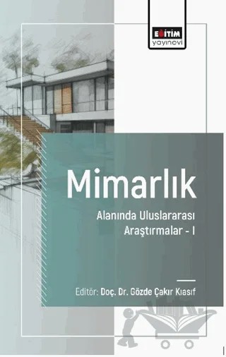 Mimarlık Alanında Uluslararası Araştırmalar-I – Erkan Aydıntan, Seda Yazıcı, Selen R. Ünlü, Farivash Ghanadı Maragheh, İlknur Akıner, Nurcihan Şengül Erdoğan, İlhan Koç, Mehmet Oğuz Duru, Gamze Çoban, Tolga Gürocak, Sevda Mürüvet Büyüksural – Eğitim Yayınevi - Bilimsel Eserler kitap kapağı