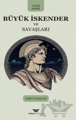Büyük İskender ve Savaşları – Aykut Çağatay – Yüksel Yayıncılık kitap kapağı