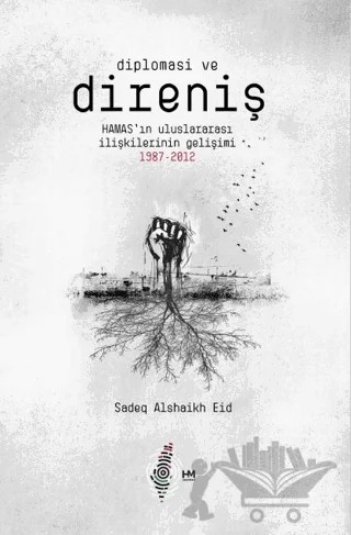 Diplomasi ve Direniş: Hamas’ın Uluslararası İlişkilerinin Gelişimi 1987-2012 – Sadeq Alshaikh Eid – HM Yayınları kitap kapağı