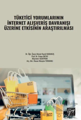 Tüketici Yorumlarının İnternet Alışveriş Davranışı Üzerine Etkisinin Araştırılması – Ahmet Kamil Kabakuş, Büşranur Albayrak, Hasan Hüseyin Tekmanlı – Gazi Kitabevi kitap kapağı