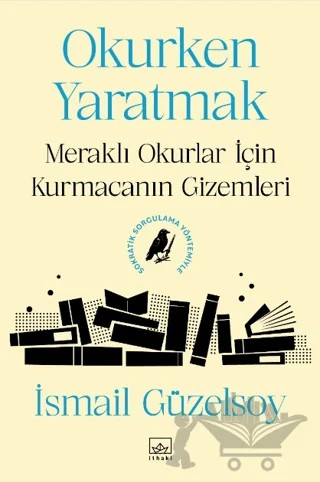 Okurken Yaratmak: Meraklı Okurlar için Kurmacanın Gizemleri – İsmail Güzelsoy – İthaki Yayınları kitap kapağı