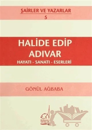 Halide Edip Adıvar Hayatı - Sanatı - Eserleri – Gönül Ağababa – Boğaziçi Yayınları kitap kapağı