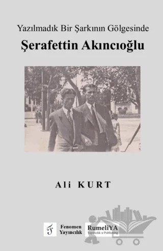 Yazılmadık Bir Şarkının Gölgesinde Şerafettin Akıncıoğlu – Ali Kurt – Rumeliya Yayıncılık kitap kapağı