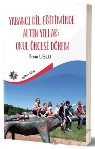 Yabancı Dil Eğitiminde Altın Yıllar : Okul Öncesi Dönem – Banu Uslu – Eğiten Kitap kitap kapağı